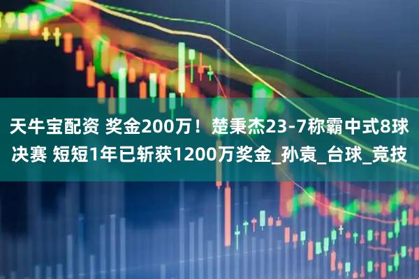 天牛宝配资 奖金200万！楚秉杰23-7称霸中式8球决赛 短短1年已斩获1200万奖金_孙袁_台球_竞技